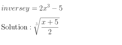 The inverse of y=2x^3-5 is cube root of (x+5)/2